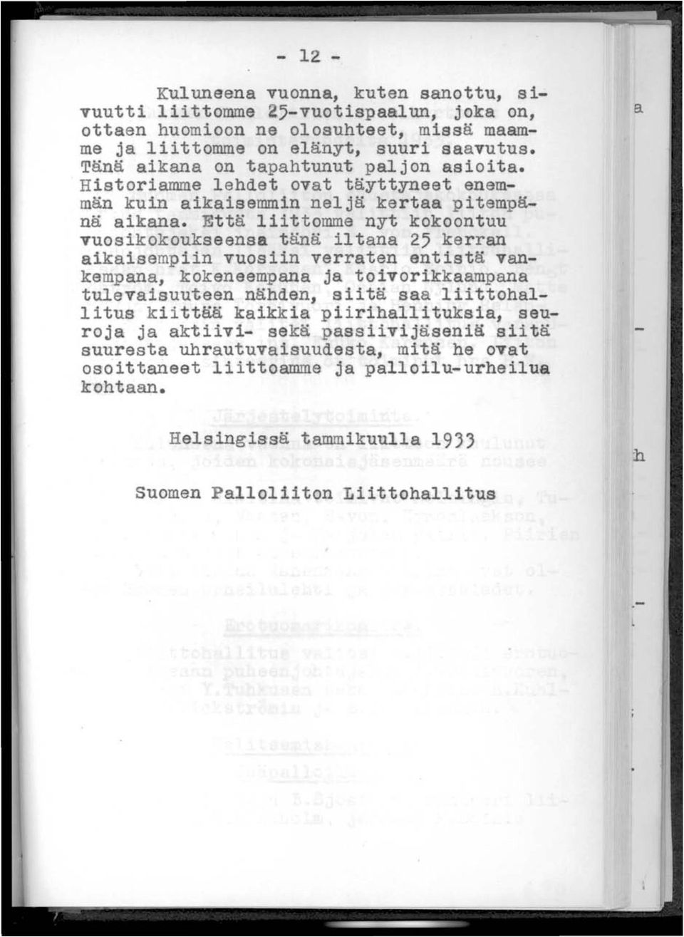 Että liittomme nyt kokoontuu vuosikokoukseensa tänä iltana 25 kerran aikaisempiin vuosiin verraten entistä vankempana, kokeneempana ja toivorikkaampana tulevaisuuteen nähden, siitä saa