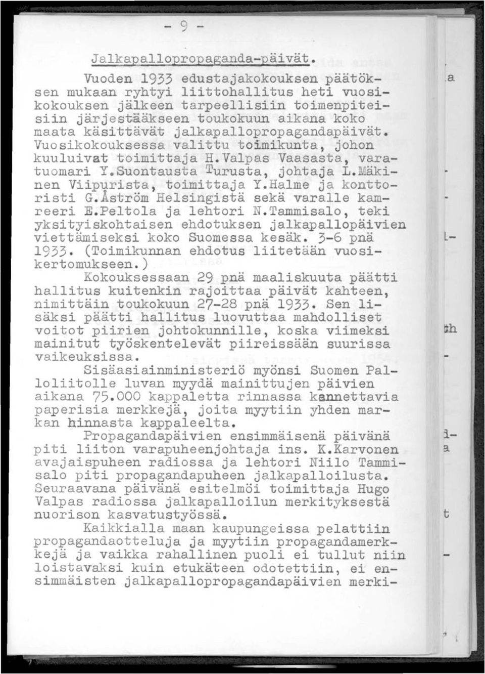 Vuosikokouksessa valittu toimikunta, johon kuuluivat toimittaja H.Valpas Vaasasta, varatuomari YoSuontausta Turusta, johtaja L. äkinen Viipurista, toimittaja Y.Halme ja konttoristi G.