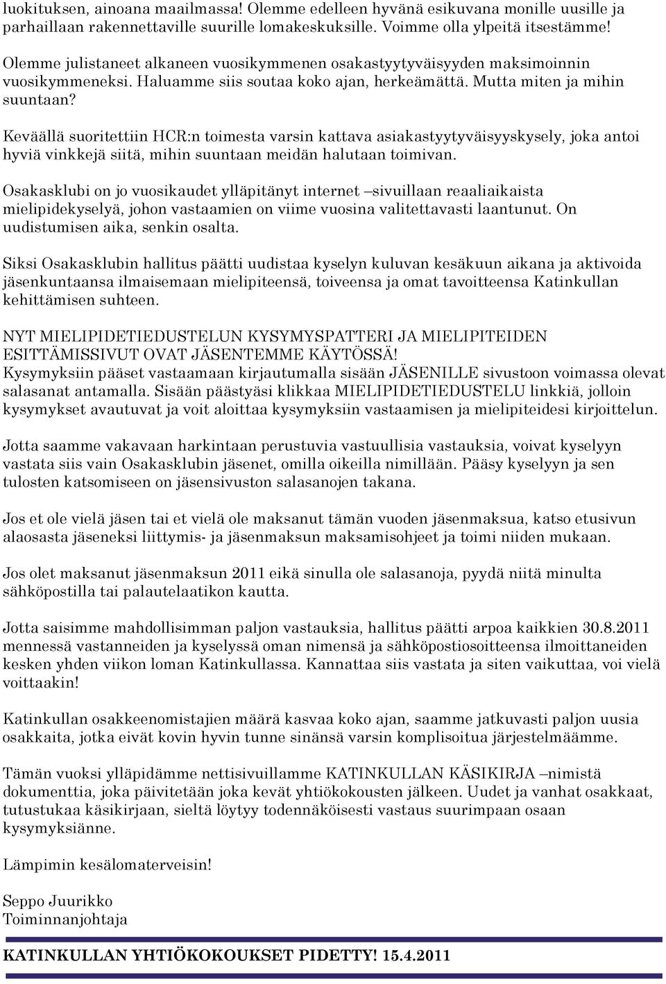 Keväällä suoritettiin HCR:n toimesta varsin kattava asiakastyytyväisyyskysely, joka antoi hyviä vinkkejä siitä, mihin suuntaan meidän halutaan toimivan.