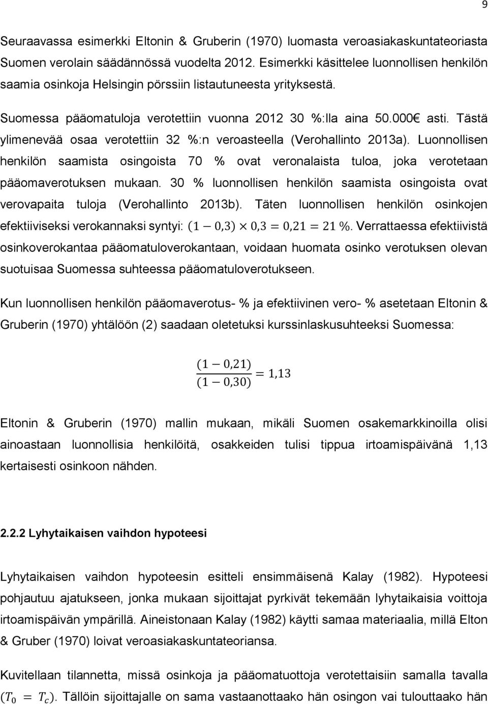 Tästä ylimenevää osaa verotettiin 32 %:n veroasteella (Verohallinto 2013a). Luonnollisen henkilön saamista osingoista 70 % ovat veronalaista tuloa, joka verotetaan pääomaverotuksen mukaan.