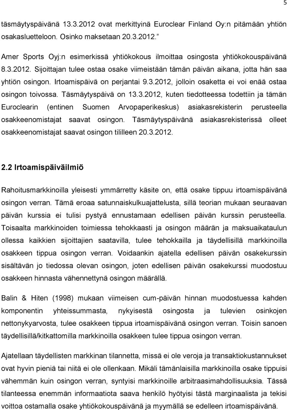 Täsmäytyspäivä on 13.3.2012, kuten tiedotteessa todettiin ja tämän Euroclearin (entinen Suomen Arvopaperikeskus) asiakasrekisterin perusteella osakkeenomistajat saavat osingon.