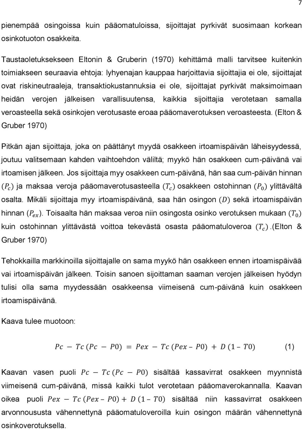 transaktiokustannuksia ei ole, sijoittajat pyrkivät maksimoimaan heidän verojen jälkeisen varallisuutensa, kaikkia sijoittajia verotetaan samalla veroasteella sekä osinkojen verotusaste eroaa