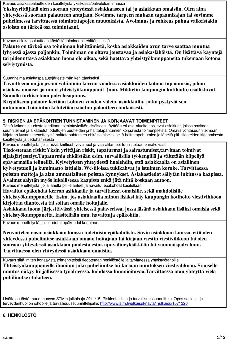 Kuvaus asiakaspalautteen käytöstä toiminnan kehittämisessä Palaute on tärkeä osa toiminnan kehittämistä, koska asiakkaiden avun tarve saattaa muutua lyhyessä ajassa paljonkin.