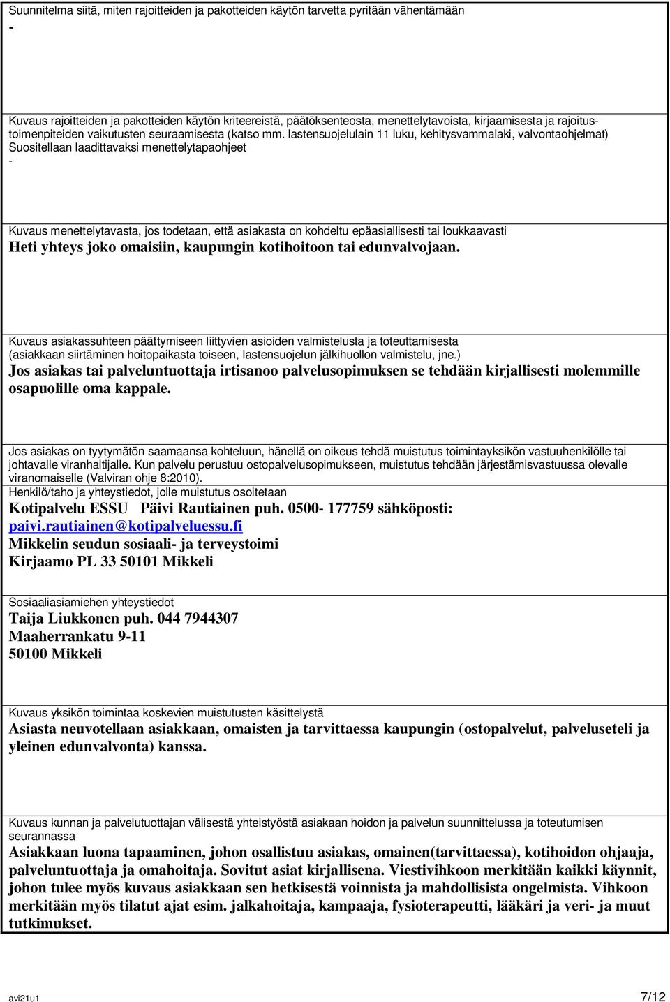 lastensuojelulain 11 luku, kehitysvammalaki, valvontaohjelmat) Suositellaan laadittavaksi menettelytapaohjeet Kuvaus menettelytavasta, jos todetaan, että asiakasta on kohdeltu epäasiallisesti tai