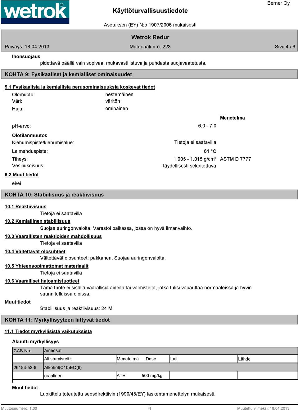 0 Olotilanmuutos Kiehumispiste/kiehumisalue: Leimahduspiste: 61 C Menetelma Tiheys: 1.005-1.015 g/cm³ ASTM D 7777 Vesiliukoisuus: täydellisesti sekoitettuva 9.