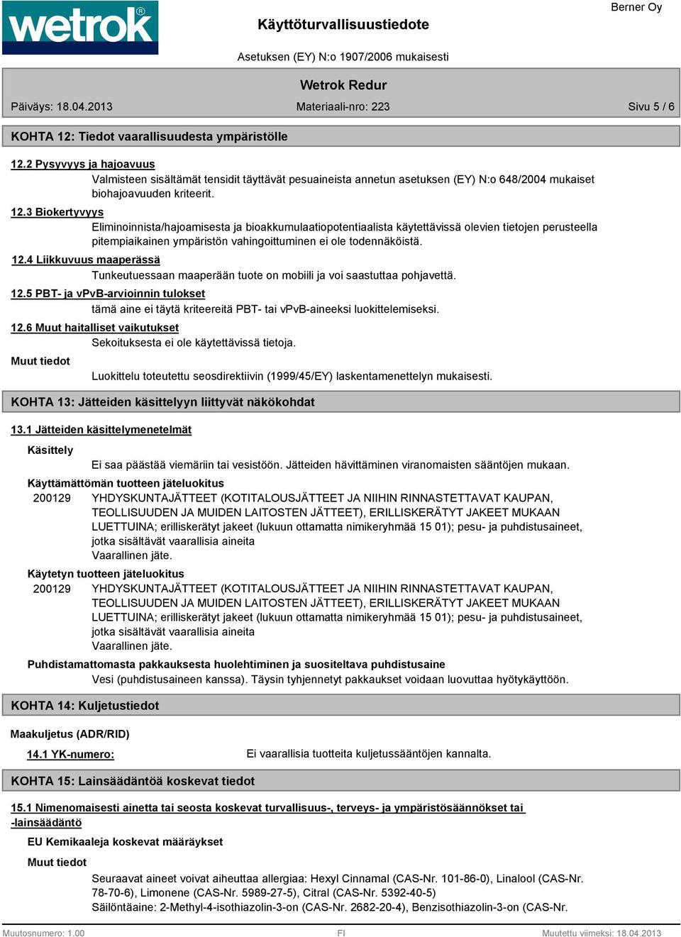 3 Biokertyvyys Eliminoinnista/hajoamisesta ja bioakkumulaatiopotentiaalista käytettävissä olevien tietojen perusteella pitempiaikainen ympäristön vahingoittuminen ei ole todennäköistä. 12.