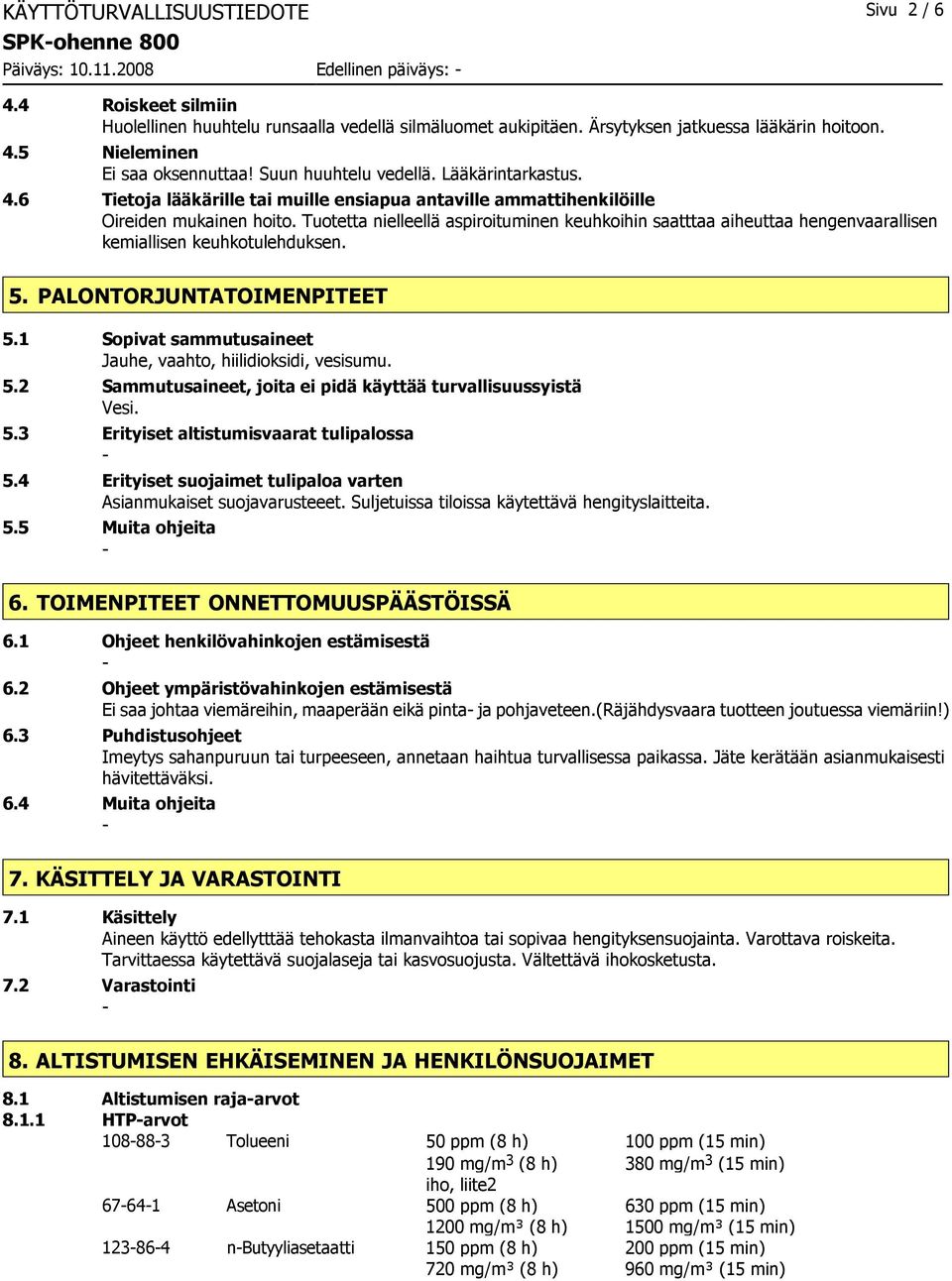 Tuotetta nielleellä aspiroituminen keuhkoihin saatttaa aiheuttaa hengenvaarallisen kemiallisen keuhkotulehduksen. 5. PALONTORJUNTATOIMENPITEET 5.