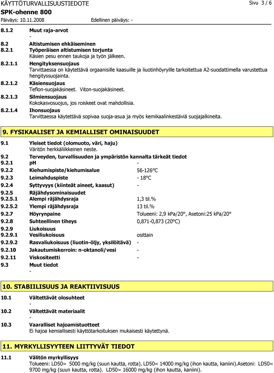 Vitonsuojakäsineet. 8.2.1.3 Silmiensuojaus Kokokasvosuojus, jos roiskeet ovat mahdollisia. 8.2.1.4 Ihonsuojaus Tarvittaessa käytettävä sopivaa suojaasua ja myös kemikaalinkestäviä suojajalkineita. 9.