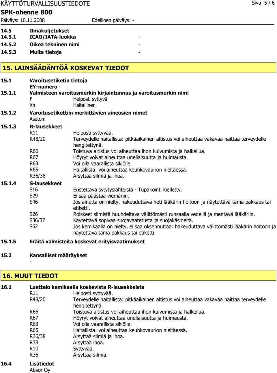 1.3 Rlausekkeet R11 Helposti syttyvää. R48/20 Terveydelle haitallista: pitkäaikainen altistus voi aiheuttaa vakavaa haittaa terveydelle hengitettynä.