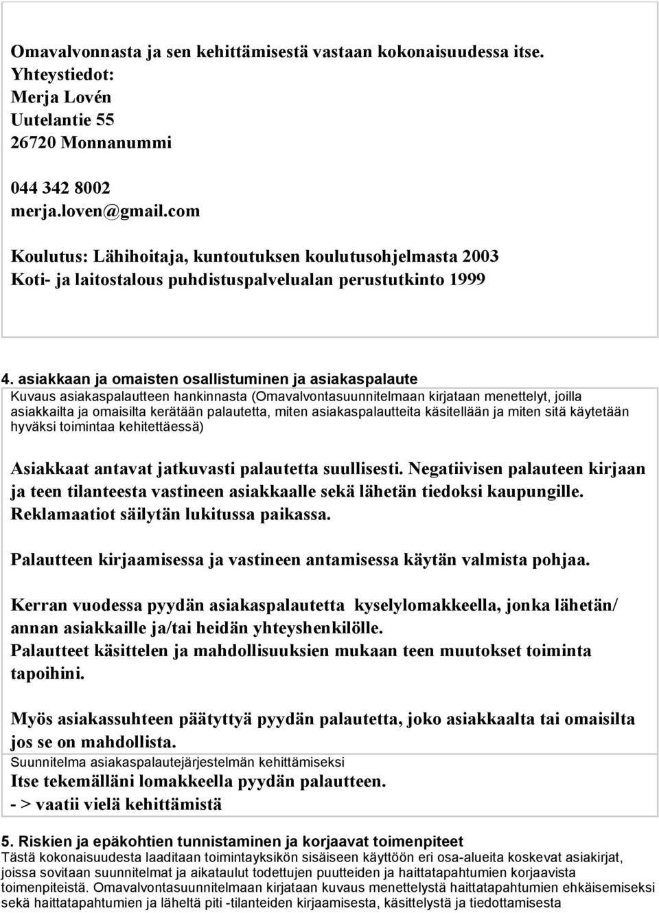 asiakkaan ja omaisten osallistuminen ja asiakaspalaute Kuvaus asiakaspalautteen hankinnasta (Omavalvontasuunnitelmaan kirjataan menettelyt, joilla asiakkailta ja omaisilta kerätään palautetta, miten