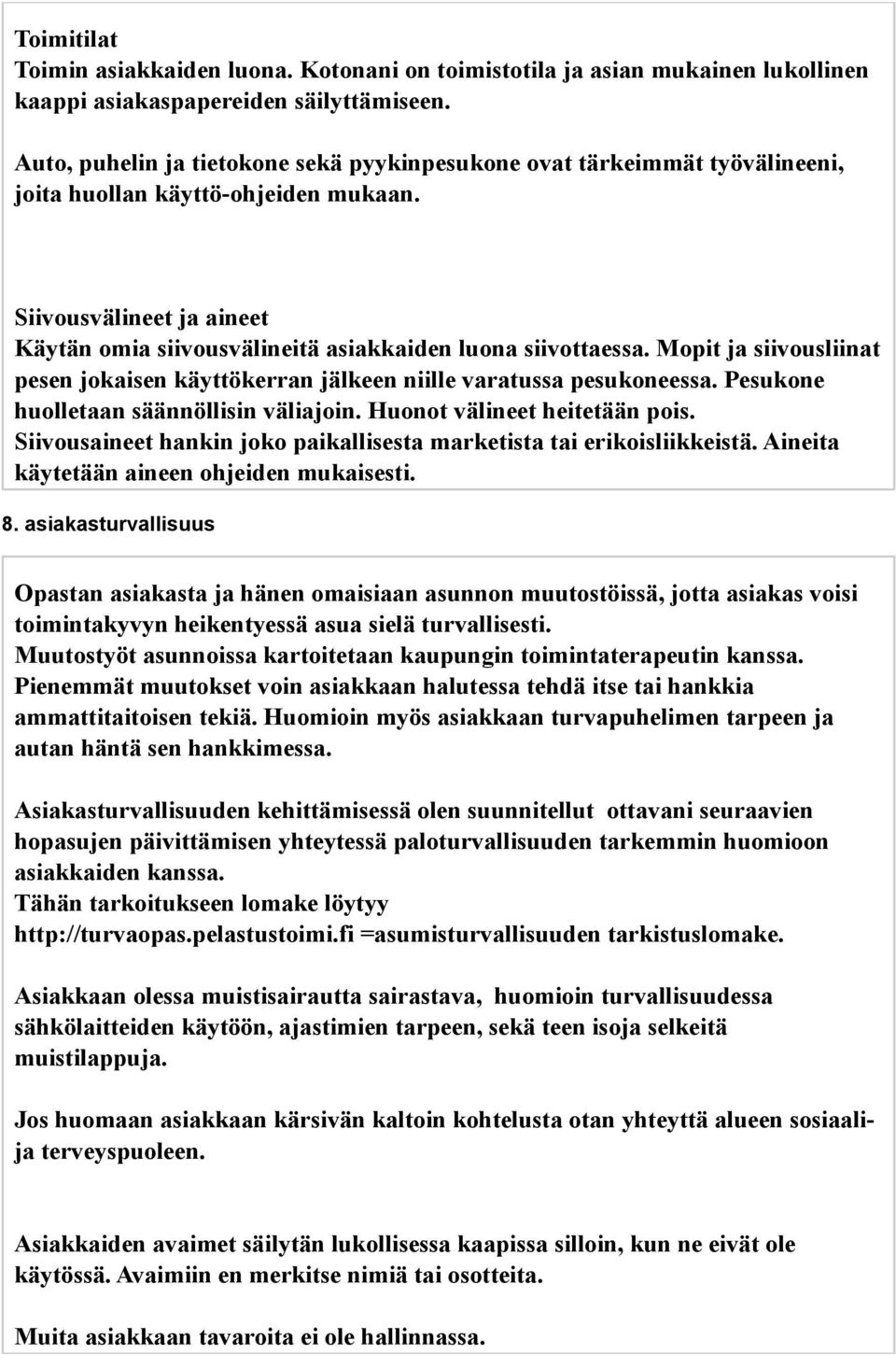 Siivousvälineet ja aineet Käytän omia siivousvälineitä asiakkaiden luona siivottaessa. Mopit ja siivousliinat pesen jokaisen käyttökerran jälkeen niille varatussa pesukoneessa.