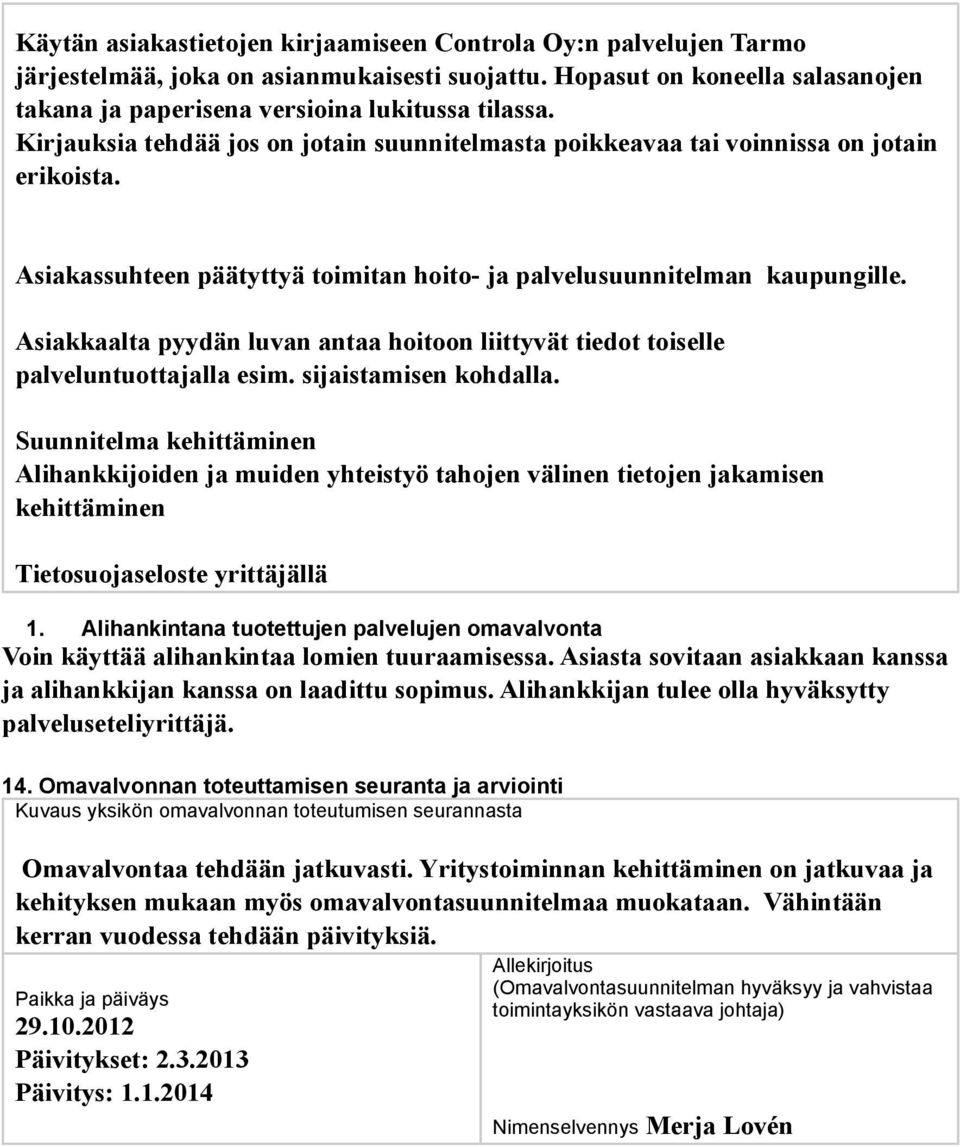 Asiakkaalta pyydän luvan antaa hoitoon liittyvät tiedot toiselle palveluntuottajalla esim. sijaistamisen kohdalla.