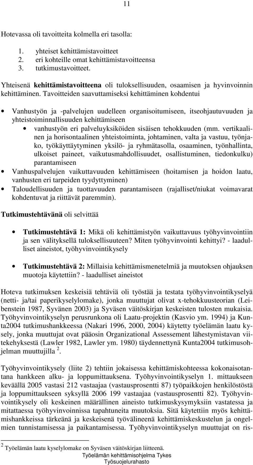 Tavoitteiden saavuttamiseksi kehittäminen kohdentui Vanhustyön ja -palvelujen uudelleen organisoitumiseen, itseohjautuvuuden ja yhteistoiminnallisuuden kehittämiseen vanhustyön eri palveluyksiköiden