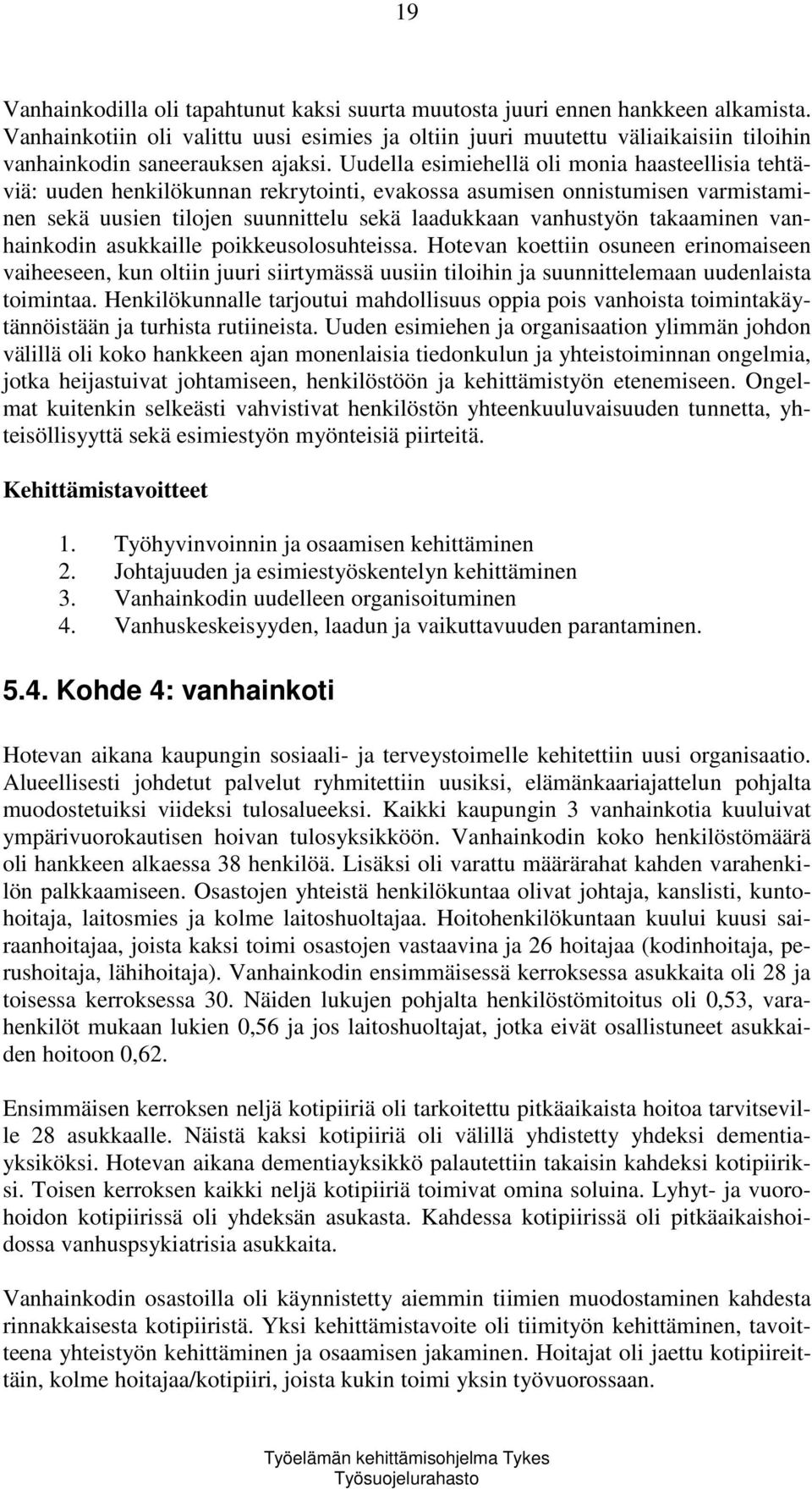 Uudella esimiehellä oli monia haasteellisia tehtäviä: uuden henkilökunnan rekrytointi, evakossa asumisen onnistumisen varmistaminen sekä uusien tilojen suunnittelu sekä laadukkaan vanhustyön