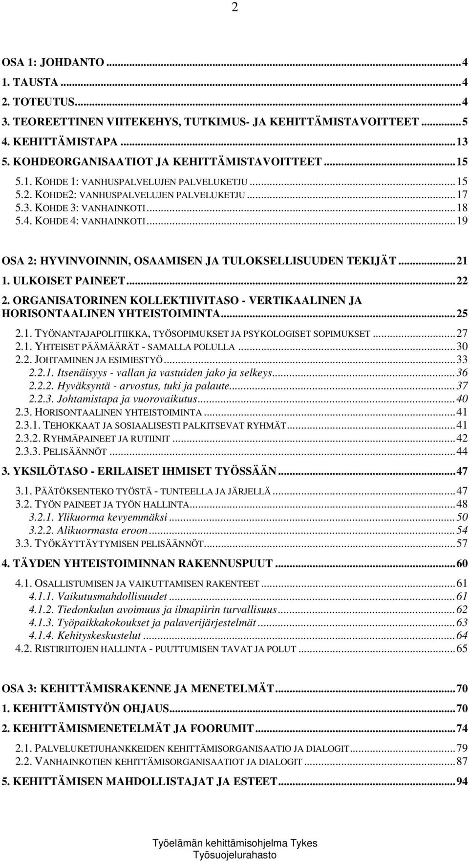 ..22 2. ORGANISATORINEN KOLLEKTIIVITASO - VERTIKAALINEN JA HORISONTAALINEN YHTEISTOIMINTA...25 2.1. TYÖNANTAJAPOLITIIKKA, TYÖSOPIMUKSET JA PSYKOLOGISET SOPIMUKSET...27 2.1. YHTEISET PÄÄMÄÄRÄT - SAMALLA POLULLA.