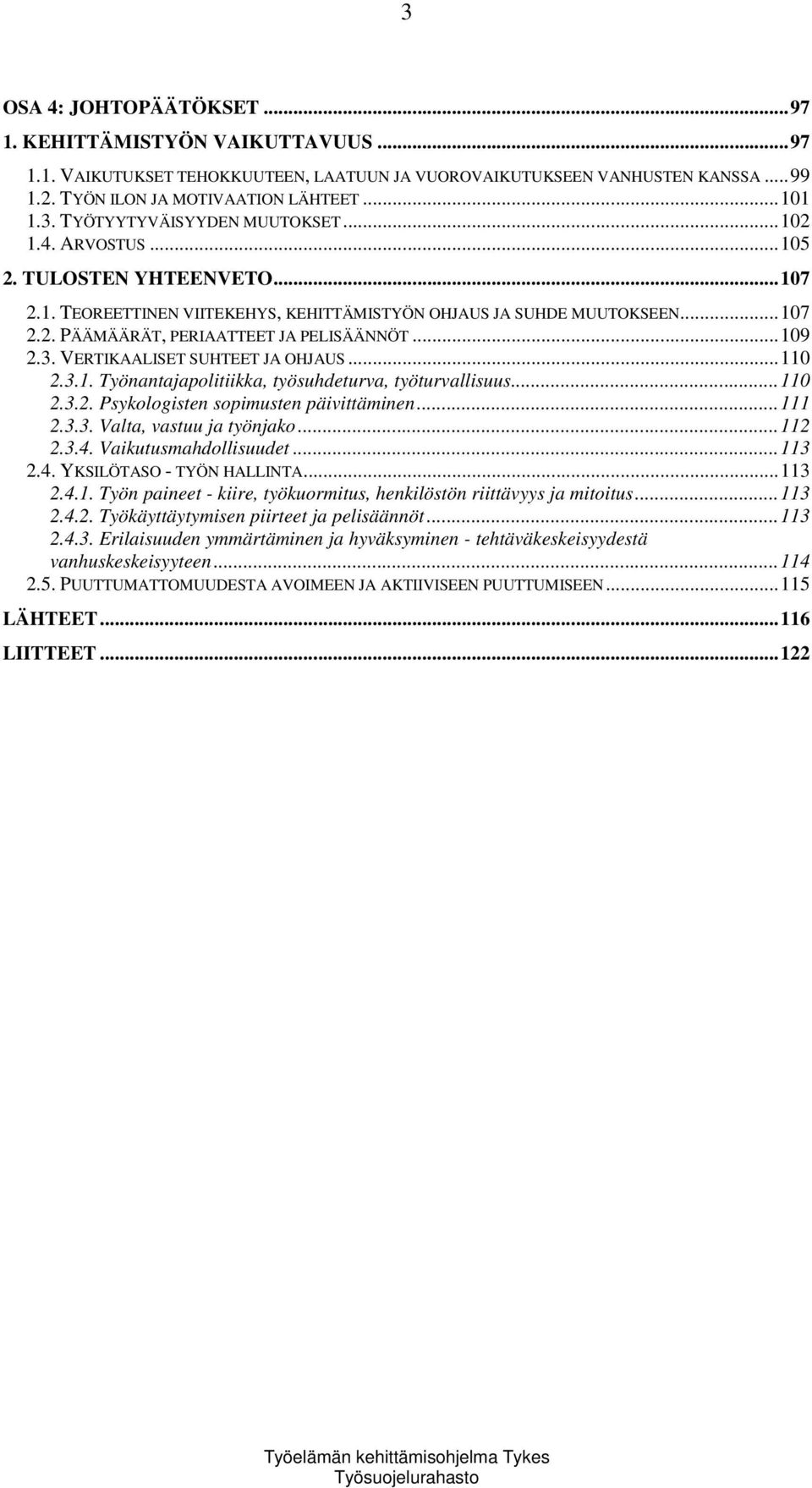 VERTIKAALISET SUHTEET JA OHJAUS...110 2.3.1. Työnantajapolitiikka, työsuhdeturva, työturvallisuus...110 2.3.2. Psykologisten sopimusten päivittäminen...111 2.3.3. Valta, vastuu ja työnjako...112 2.3.4.