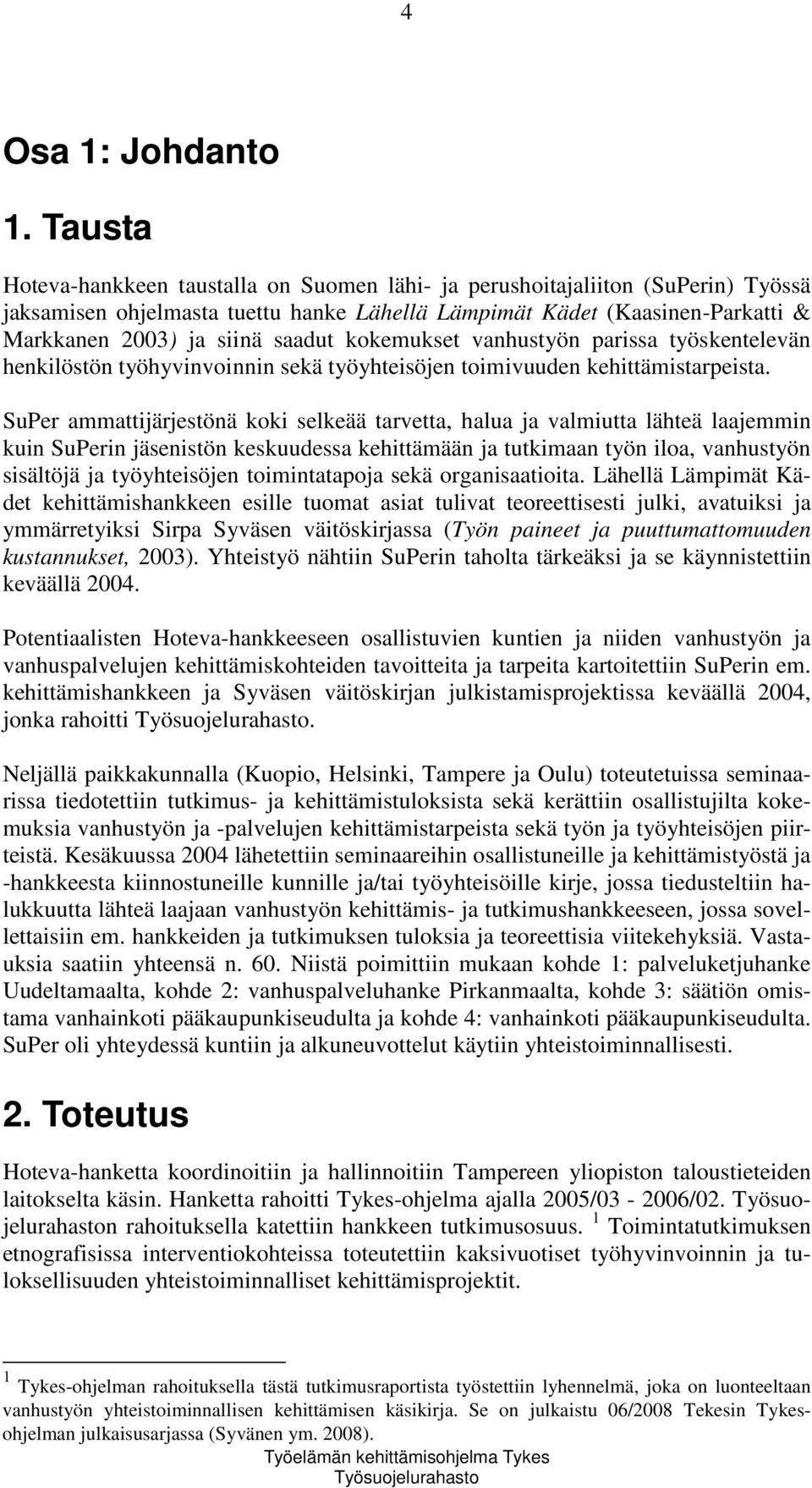 kokemukset vanhustyön parissa työskentelevän henkilöstön työhyvinvoinnin sekä työyhteisöjen toimivuuden kehittämistarpeista.