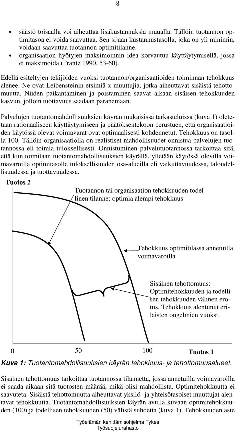 organisaation hyötyjen maksimoinnin idea korvautuu käyttäytymisellä, jossa ei maksimoida (Frantz 1990, 53-60).