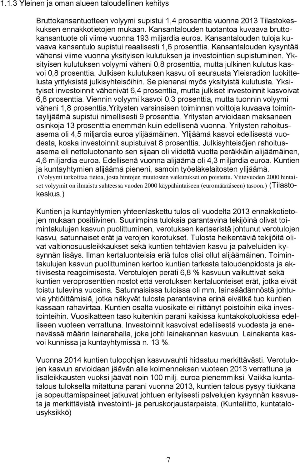 Kansantalouden kysyntää vähensi viime vuonna yksityisen kulutuksen ja investointien supistuminen. Yksityisen kulutuksen volyymi väheni 0,8 prosenttia, mutta julkinen kulutus kasvoi 0,8 prosenttia.