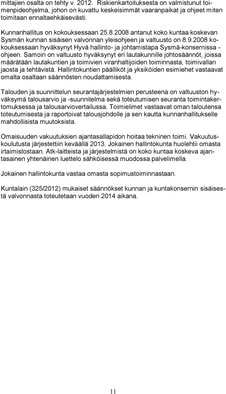 2008 kokouksessaan hyväksynyt Hyvä hallinto- ja johtamistapa Sysmä-konsernissa - ohjeen.