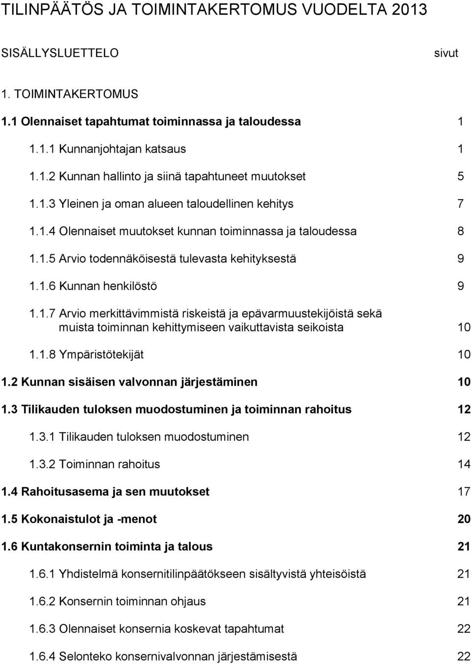 1.8 Ympäristötekijät 10 1.2 Kunnan sisäisen valvonnan järjestäminen 10 1.3 Tilikauden tuloksen muodostuminen ja toiminnan rahoitus 12 1.3.1 Tilikauden tuloksen muodostuminen 12 1.3.2 Toiminnan rahoitus 14 1.