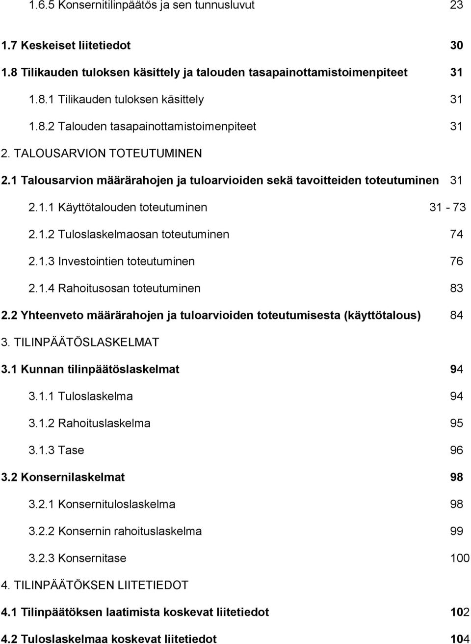 1.4 Rahoitusosan toteutuminen 83 2.2 Yhteenveto määrärahojen ja tuloarvioiden toteutumisesta (käyttötalous) 84 3. TILINPÄÄTÖSLASKELMAT 3.1 Kunnan tilinpäätöslaskelmat 94 3.1.1 Tuloslaskelma 94 3.1.2 Rahoituslaskelma 95 3.