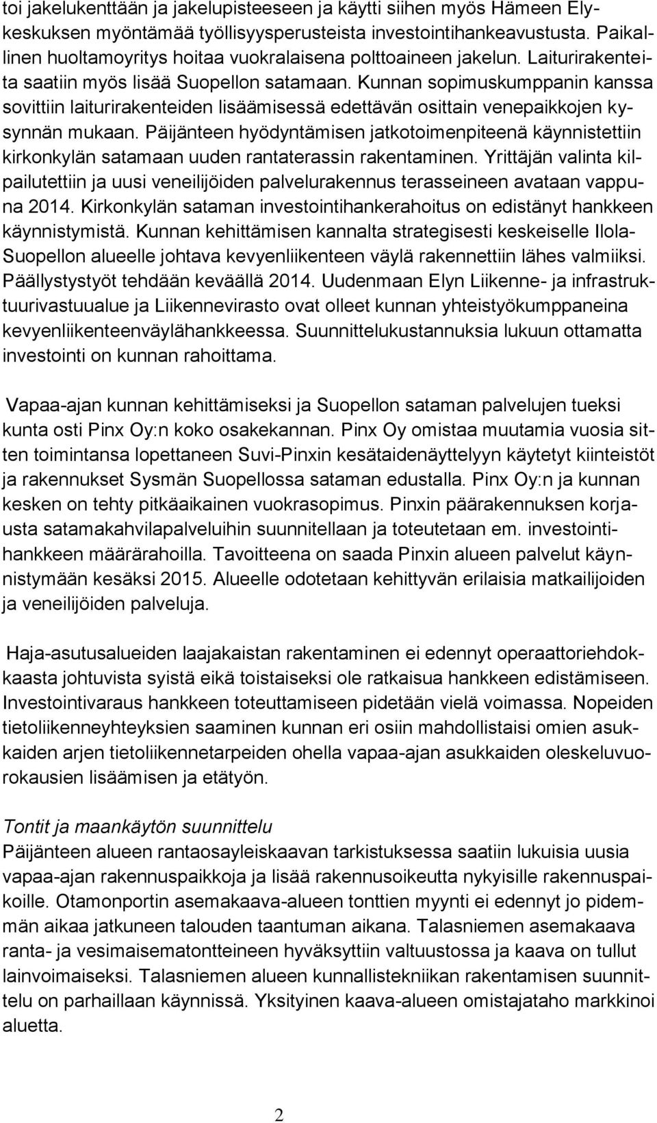 Kunnan sopimuskumppanin kanssa sovittiin laiturirakenteiden lisäämisessä edettävän osittain venepaikkojen kysynnän mukaan.