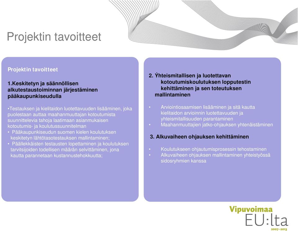 suunnittelevia tahoja laatimaan asianmukaisen kotoutumis- ja koulutussuunnitelman Pääkaupunkiseudun suomen kielen koulutuksen keskitetyn lähtötasotestauksen mallintaminen; Päällekkäisten testausten