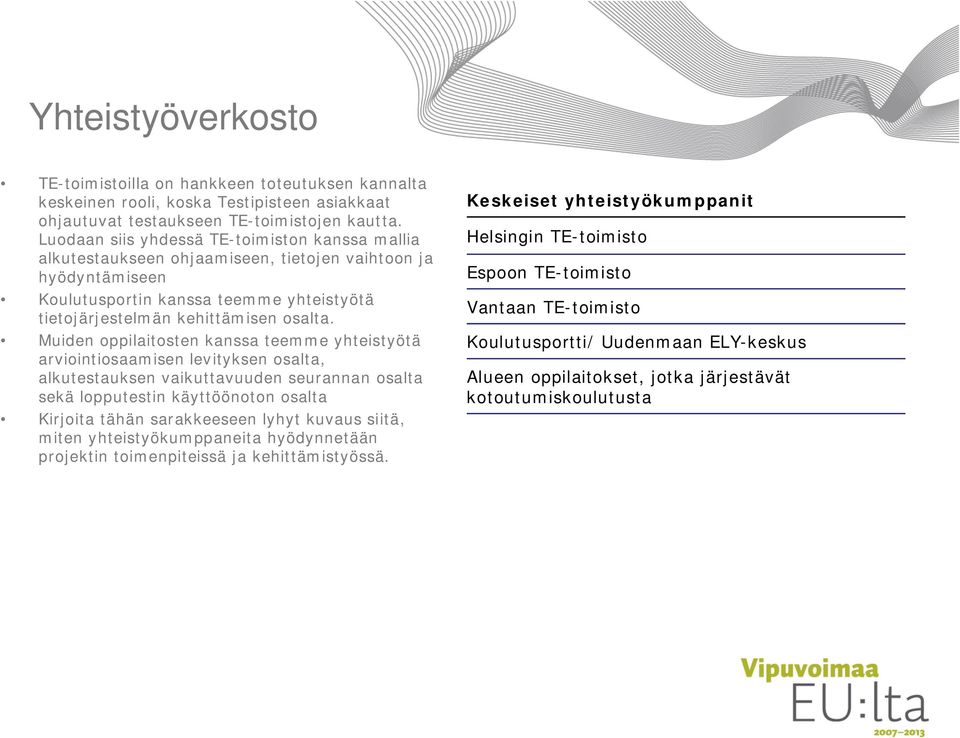 Muiden oppilaitosten kanssa teemme yhteistyötä arviointiosaamisen levityksen osalta, alkutestauksen vaikuttavuuden seurannan osalta sekä lopputestin käyttöönoton osalta Kirjoita tähän sarakkeeseen