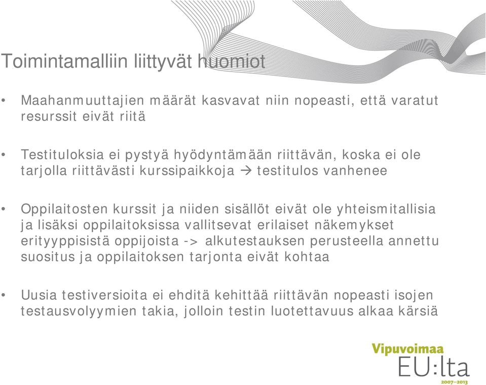 yhteismitallisia ja lisäksi oppilaitoksissa vallitsevat erilaiset näkemykset erityyppisistä oppijoista -> alkutestauksen perusteella annettu suositus