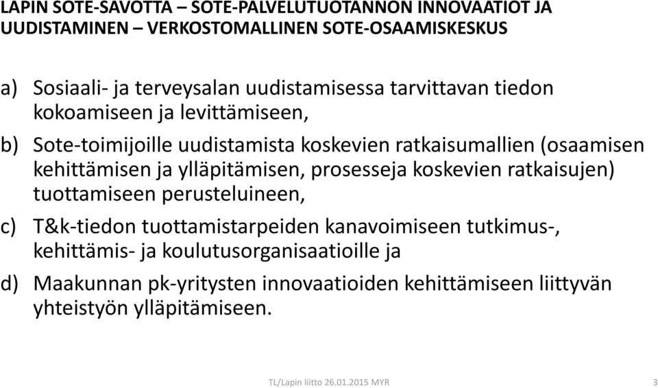 kehittämisen ja ylläpitämisen, prosesseja koskevien ratkaisujen) tuottamiseen perusteluineen, c) T&k-tiedon tuottamistarpeiden