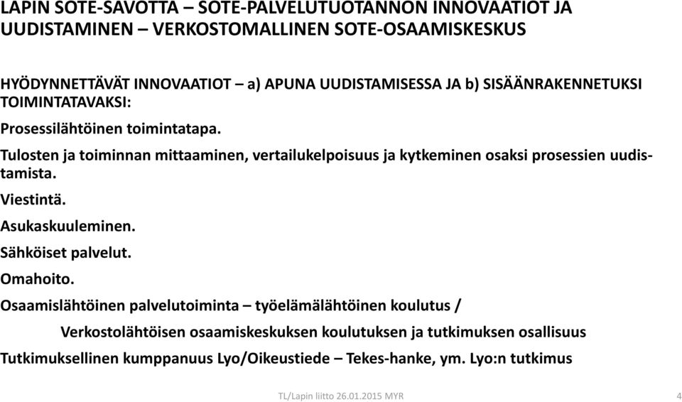 Tulosten ja toiminnan mittaaminen, vertailukelpoisuus ja kytkeminen osaksi prosessien uudistamista. Viestintä. Asukaskuuleminen. Sähköiset palvelut.