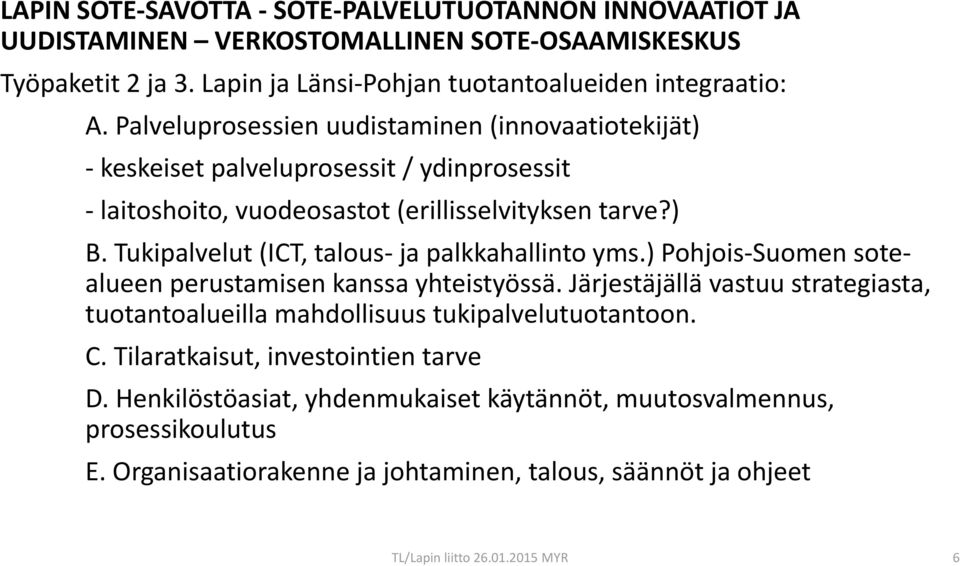 Tukipalvelut (ICT, talous- ja palkkahallinto yms.) Pohjois-Suomen sotealueen perustamisen kanssa yhteistyössä.