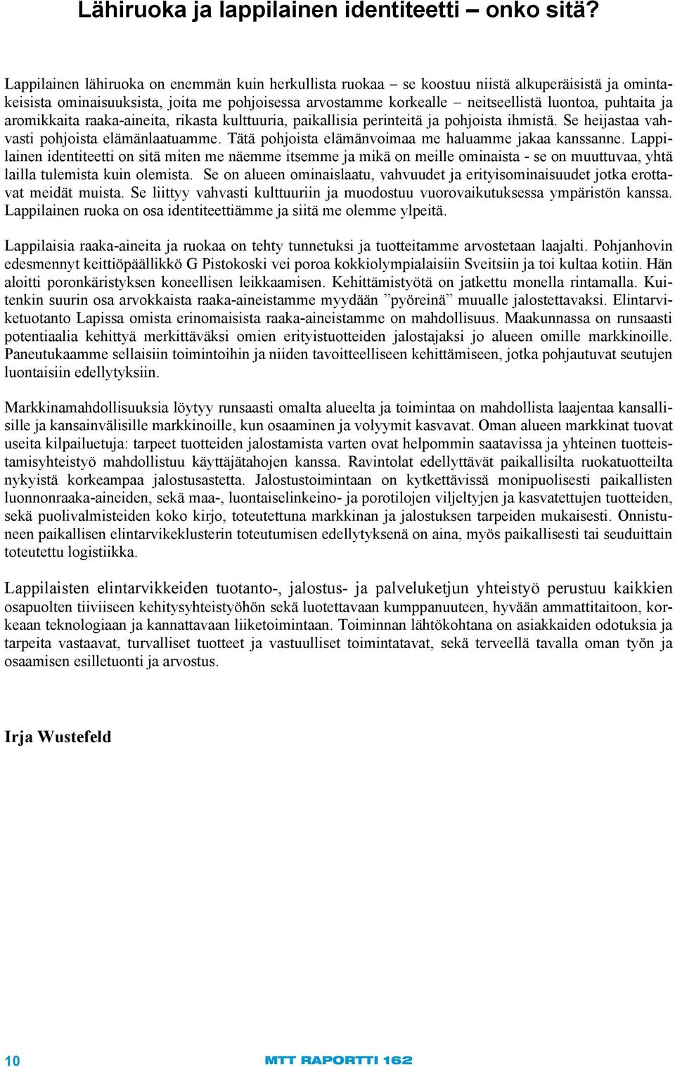 ja aromikkaita raaka-aineita, rikasta kulttuuria, paikallisia perinteitä ja pohjoista ihmistä. Se heijastaa vahvasti pohjoista elämänlaatuamme. Tätä pohjoista elämänvoimaa me haluamme jakaa kanssanne.