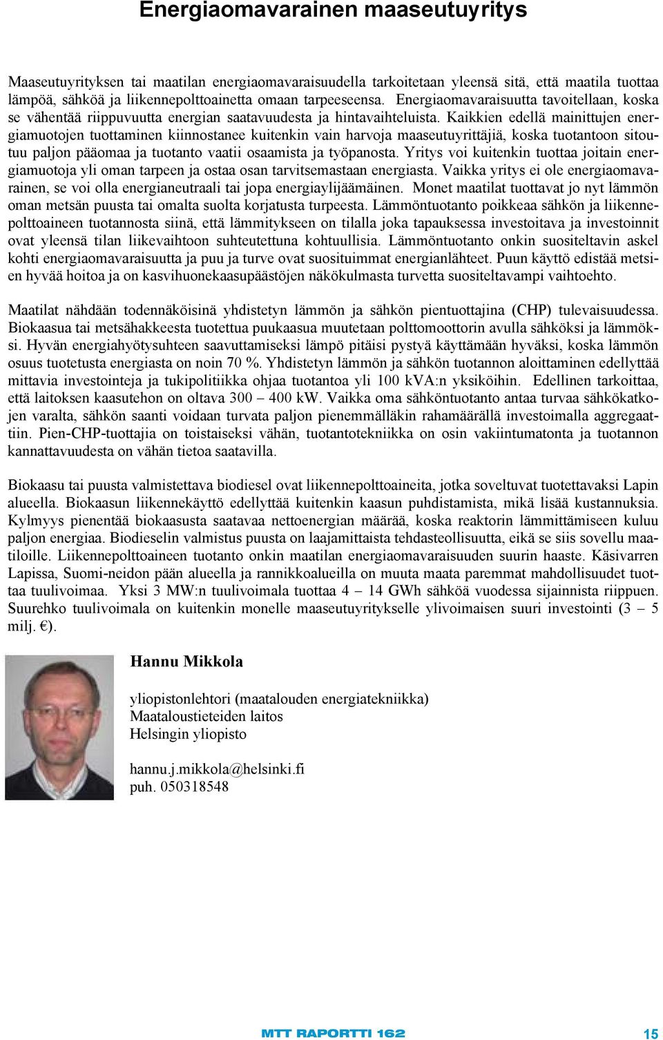 Kaikkien edellä mainittujen energiamuotojen tuottaminen kiinnostanee kuitenkin vain harvoja maaseutuyrittäjiä, koska tuotantoon sitoutuu paljon pääomaa ja tuotanto vaatii osaamista ja työpanosta.