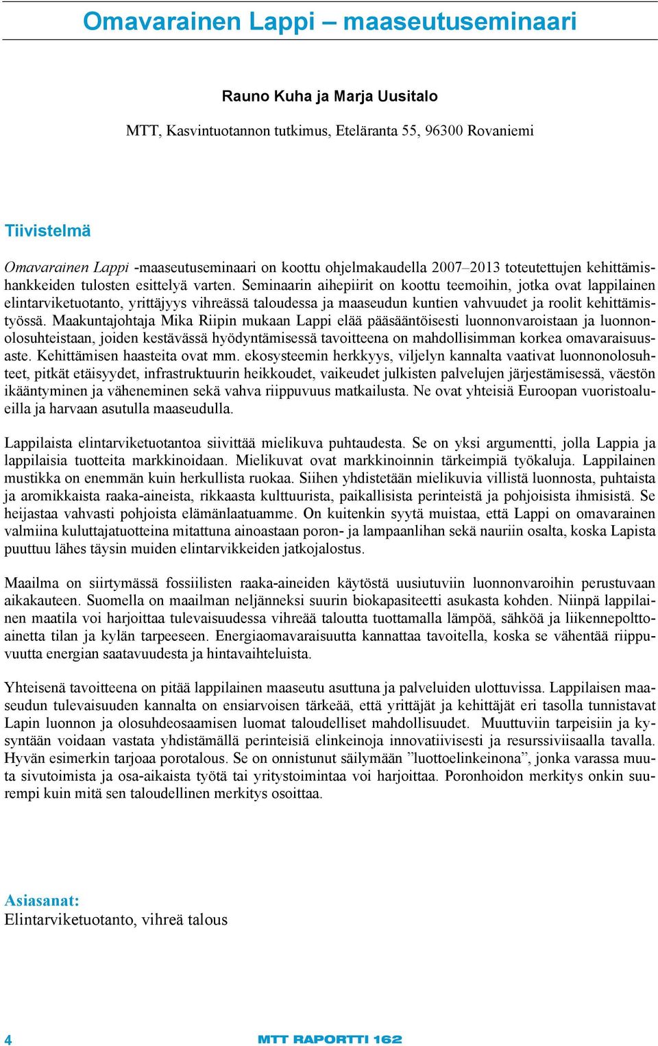 Seminaarin aihepiirit on koottu teemoihin, jotka ovat lappilainen elintarviketuotanto, yrittäjyys vihreässä taloudessa ja maaseudun kuntien vahvuudet ja roolit kehittämistyössä.