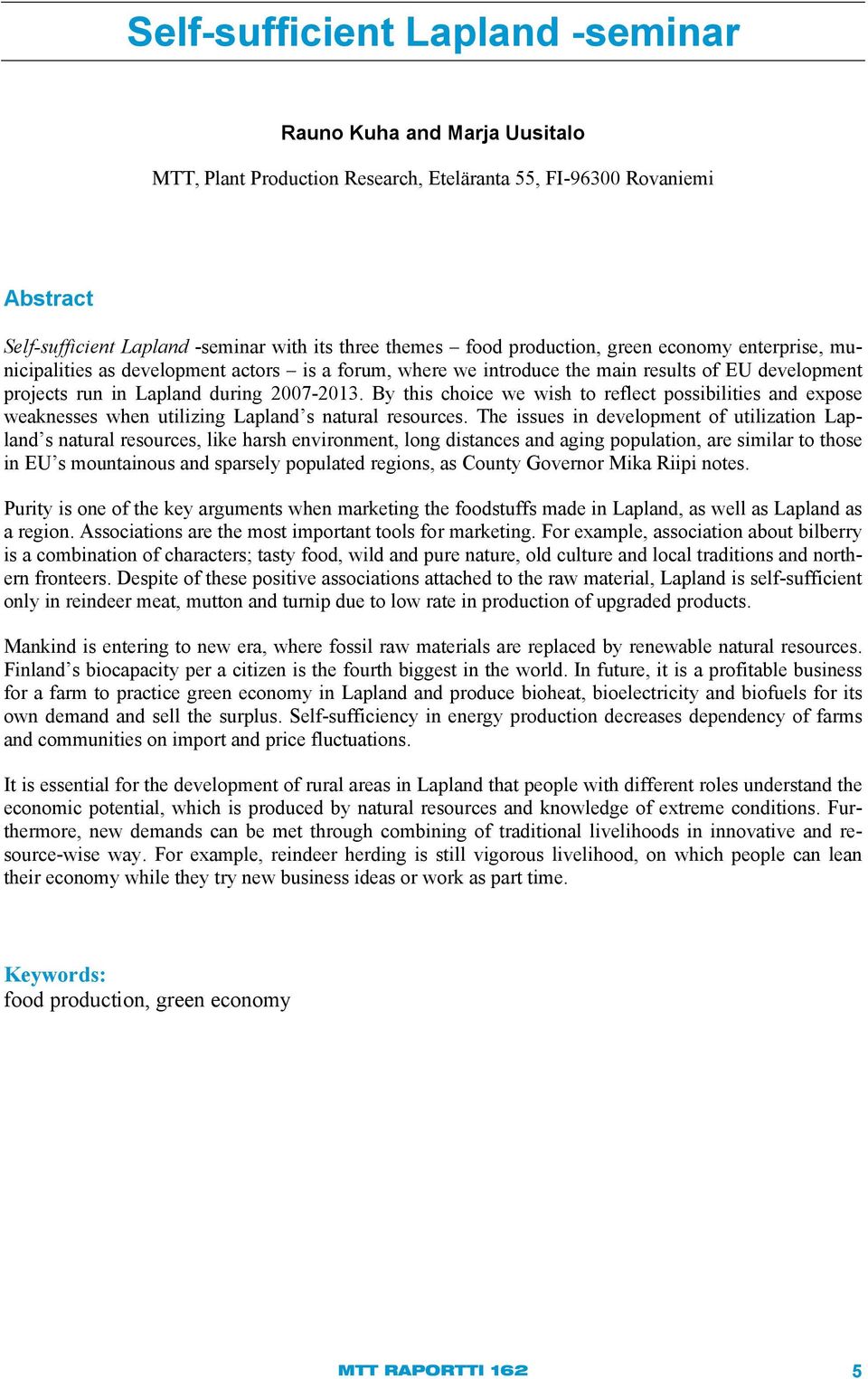 By this choice we wish to reflect possibilities and expose weaknesses when utilizing Lapland s natural resources.