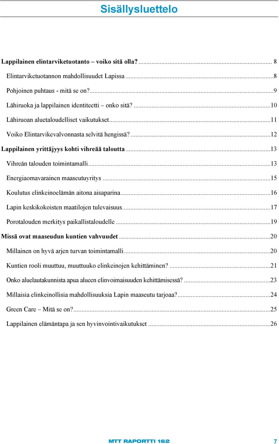 .. 13 Energiaomavarainen maaseutuyritys... 15 Koulutus elinkeinoelämän aitona aisaparina... 16 Lapin keskikokoisten maatilojen tulevaisuus... 17 Porotalouden merkitys paikallistaloudelle.