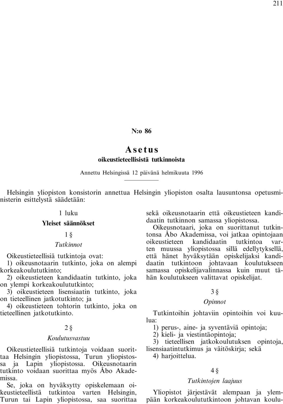 joka on ylempi korkeakoulututkinto; 3) oikeustieteen lisensiaatin tutkinto, joka on tieteellinen jatkotutkinto; ja 4) oikeustieteen tohtorin tutkinto, joka on tieteellinen jatkotutkinto.