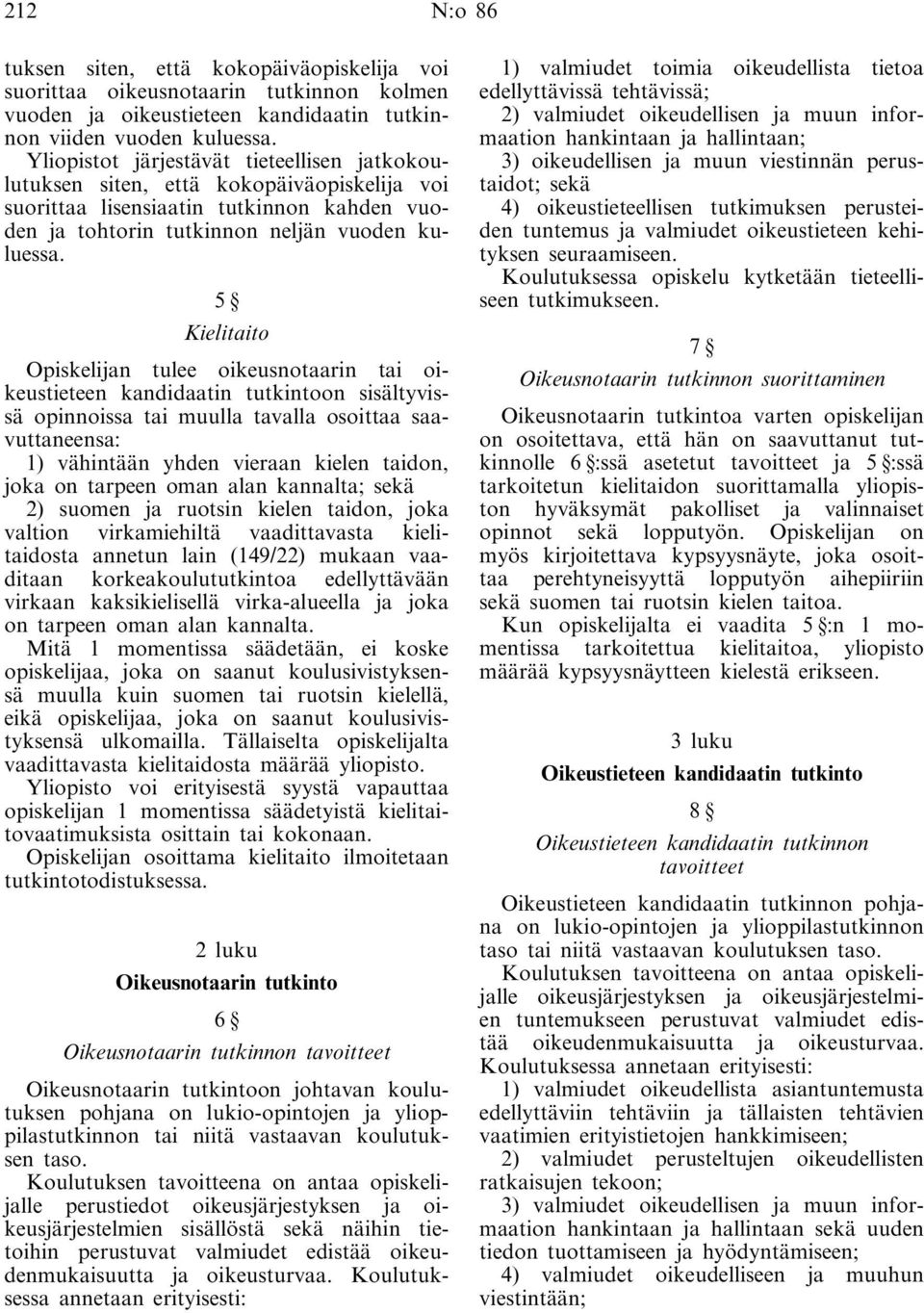 5 Kielitaito Opiskelijan tulee oikeusnotaarin tai oikeustieteen kandidaatin tutkintoon sisältyvissä opinnoissa tai muulla tavalla osoittaa saavuttaneensa: 1) vähintään yhden vieraan kielen taidon,