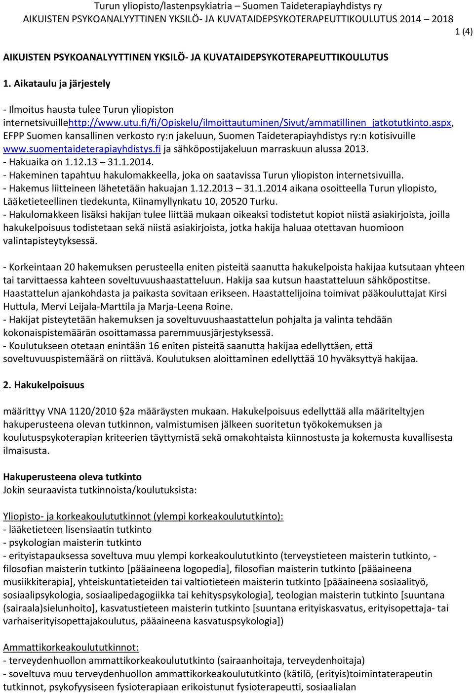 fi ja sähköpostijakeluun marraskuun alussa 2013. - Hakuaika on 1.12.13 31.1.2014. - Hakeminen tapahtuu hakulomakkeella, joka on saatavissa Turun yliopiston internetsivuilla.