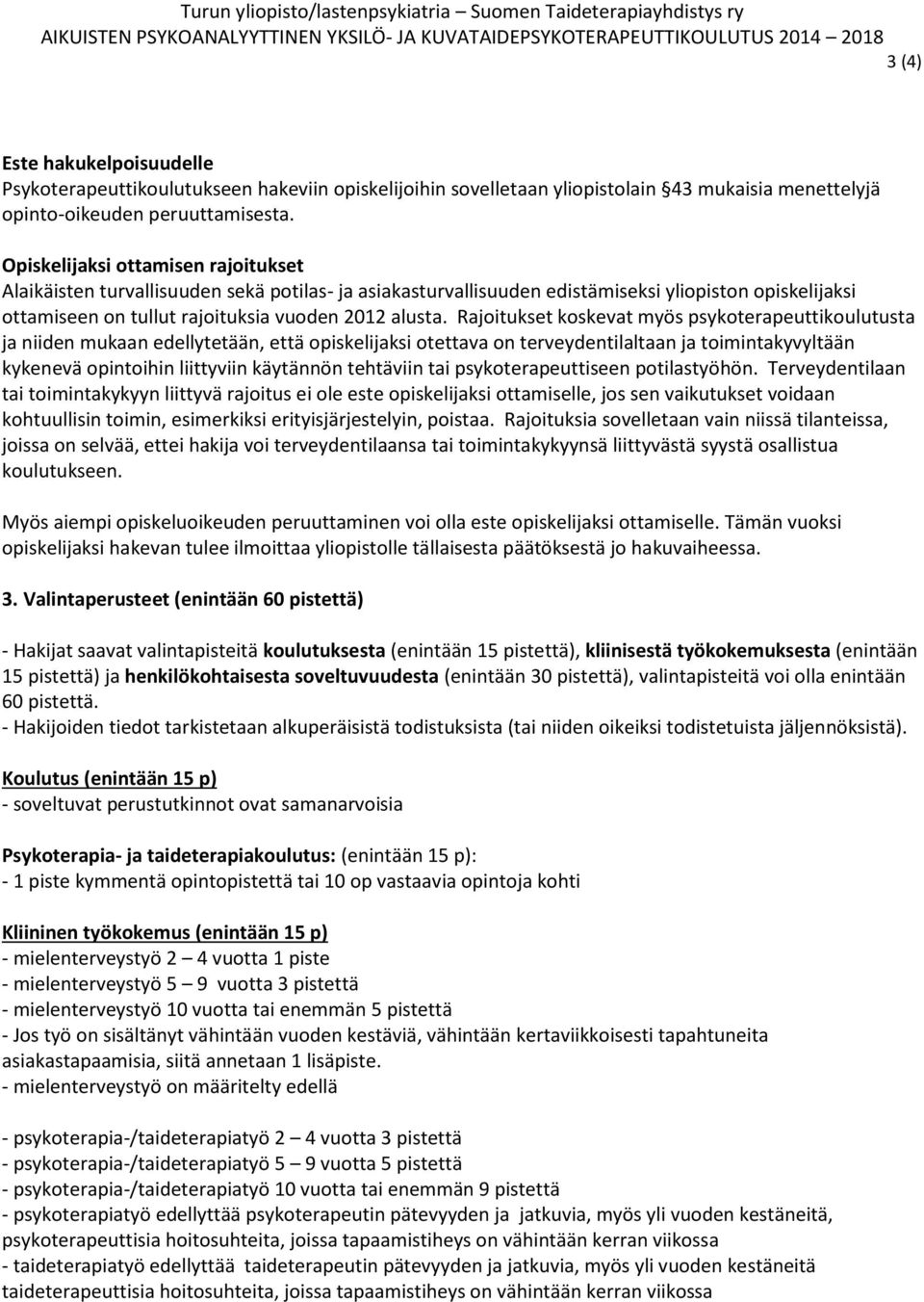 Rajoitukset koskevat myös psykoterapeuttikoulutusta ja niiden mukaan edellytetään, että opiskelijaksi otettava on terveydentilaltaan ja toimintakyvyltään kykenevä opintoihin liittyviin käytännön