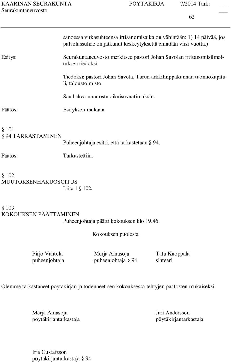 Tiedoksi: pastori Johan Savola, Turun arkkihiippakunnan tuomiokapituli, taloustoimisto 101 94 TARKASTAMINEN Puheenjohtaja esitti, että tarkastetaan 94. Tarkastettiin.