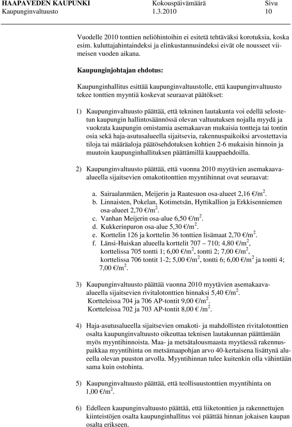 Kaupunginjohtajan ehdotus: Kaupunginhallitus esittää kaupunginvaltuustolle, että kaupunginvaltuusto tekee tonttien myyntiä koskevat seuraavat päätökset: 1) Kaupunginvaltuusto päättää, että tekninen