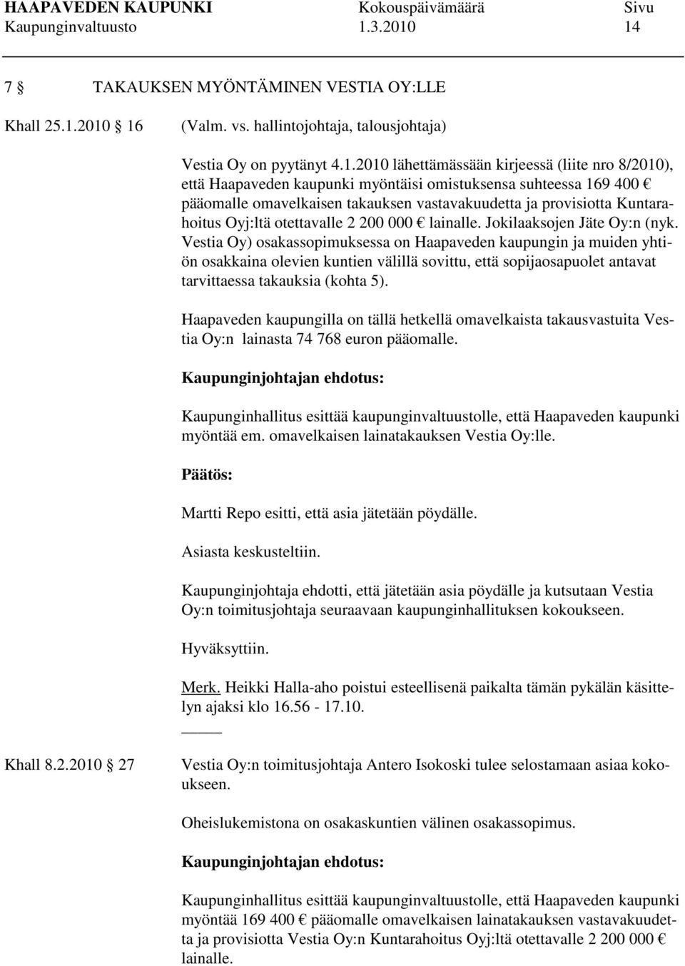 14 7 TAKAUKSEN MYÖNTÄMINEN VESTIA OY:LLE Khall 25.1.2010 16 (Valm. vs. hallintojohtaja, talousjohtaja) Vestia Oy on pyytänyt 4.1.2010 lähettämässään kirjeessä (liite nro 8/2010), että Haapaveden