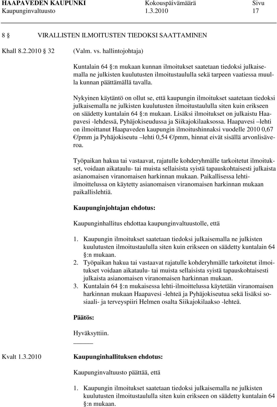 Nykyinen käytäntö on ollut se, että kaupungin ilmoitukset saatetaan tiedoksi julkaisemalla ne julkisten kuulutusten ilmoitustaululla siten kuin erikseen on säädetty kuntalain 64 :n mukaan.