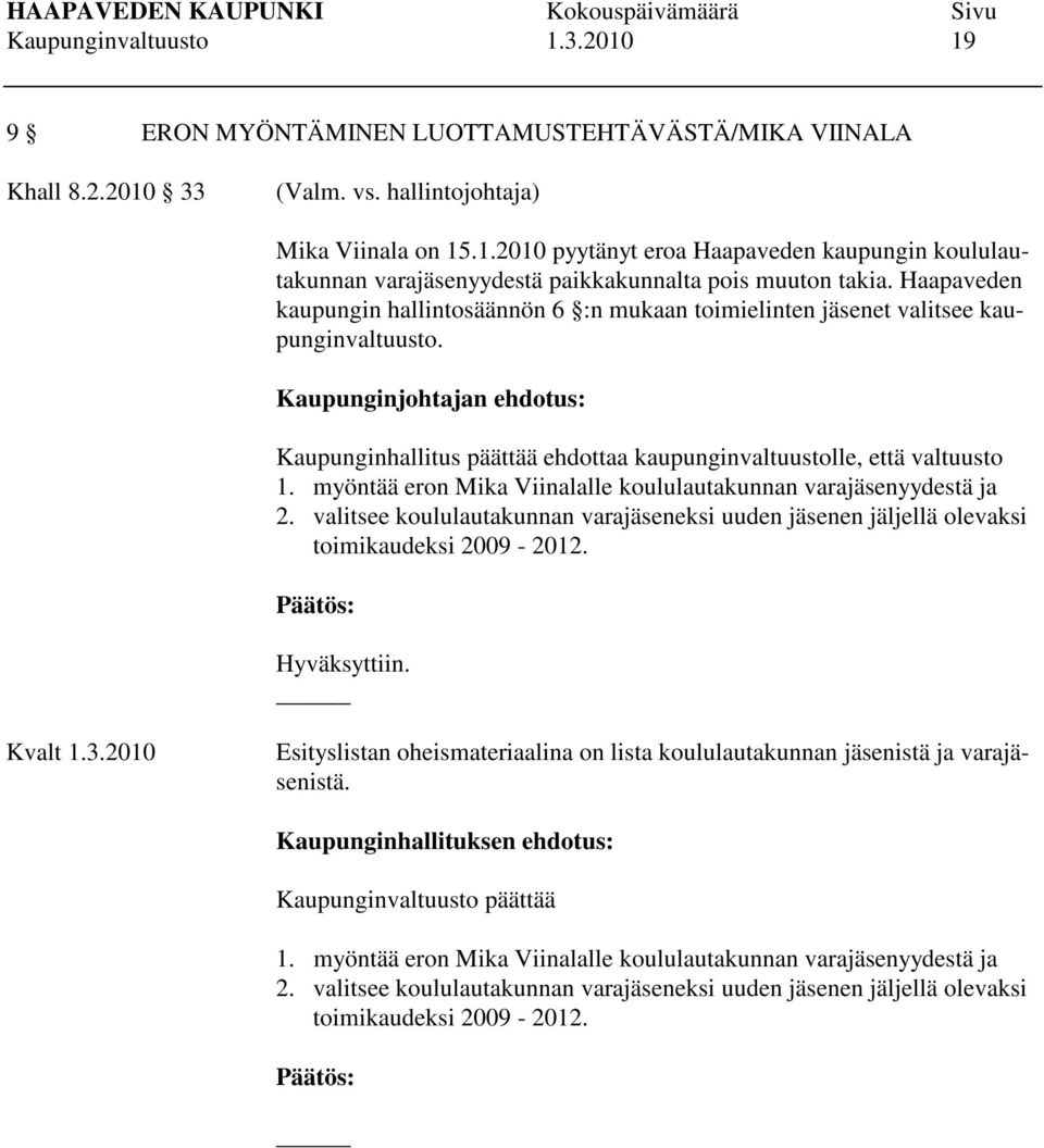 Kaupunginjohtajan ehdotus: Kaupunginhallitus päättää ehdottaa kaupunginvaltuustolle, että valtuusto 1. myöntää eron Mika Viinalalle koululautakunnan varajäsenyydestä ja 2.