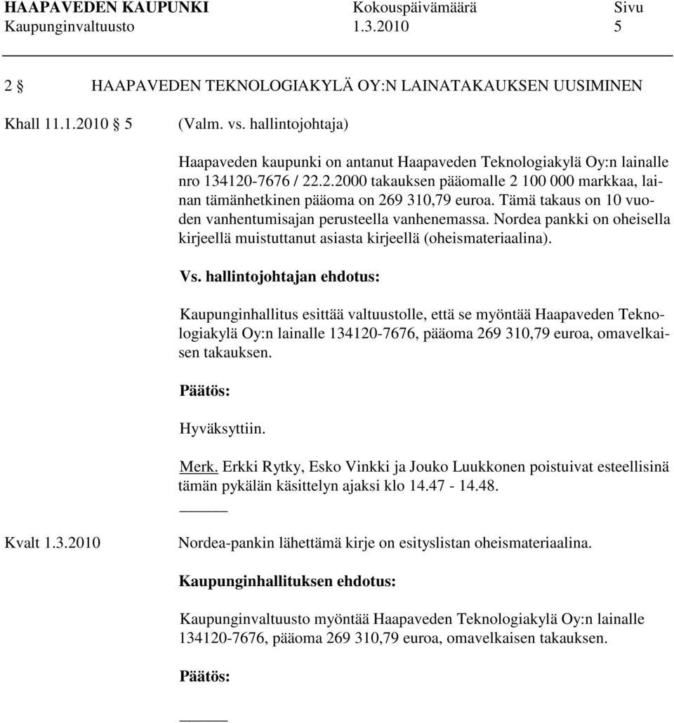 Tämä takaus on 10 vuoden vanhentumisajan perusteella vanhenemassa. Nordea pankki on oheisella kirjeellä muistuttanut asiasta kirjeellä (oheismateriaalina). Vs.