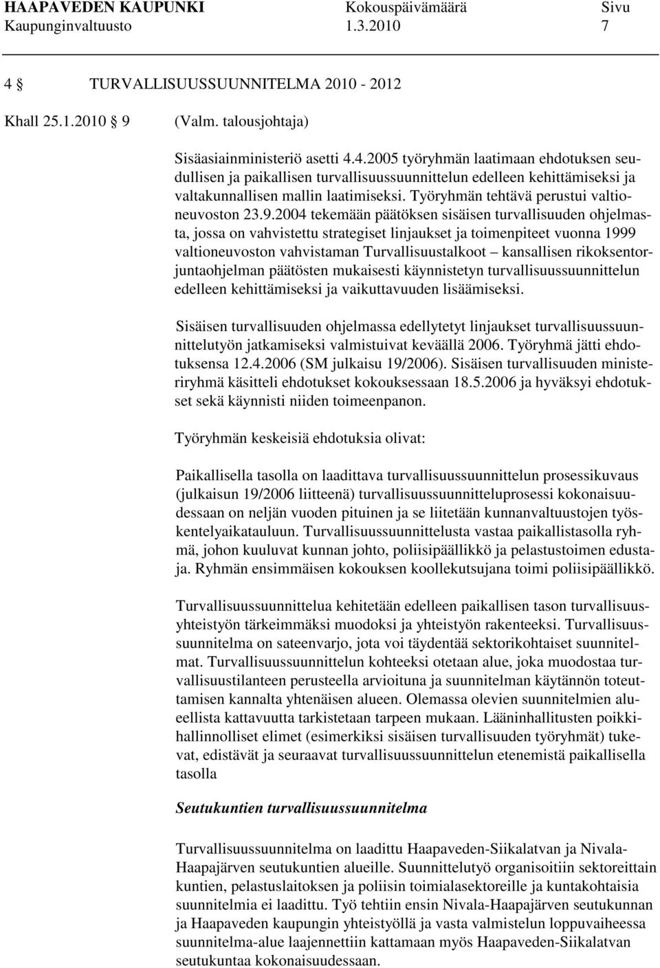 2004 tekemään päätöksen sisäisen turvallisuuden ohjelmasta, jossa on vahvistettu strategiset linjaukset ja toimenpiteet vuonna 1999 valtioneuvoston vahvistaman Turvallisuustalkoot kansallisen