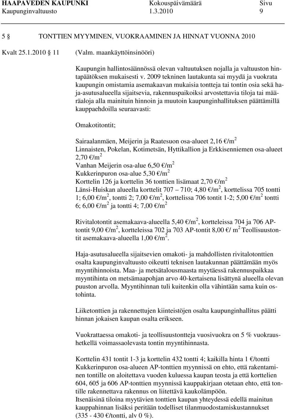 2009 tekninen lautakunta sai myydä ja vuokrata kaupungin omistamia asemakaavan mukaisia tontteja tai tontin osia sekä haja-asutusalueella sijaitsevia, rakennuspaikoiksi arvostettavia tiloja tai